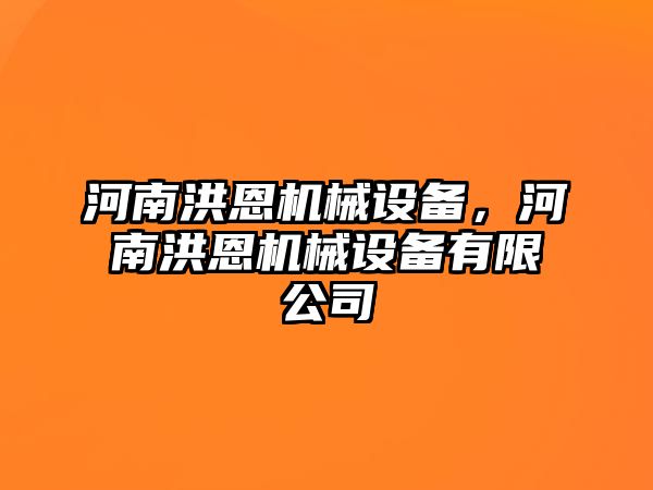 河南洪恩機(jī)械設(shè)備，河南洪恩機(jī)械設(shè)備有限公司