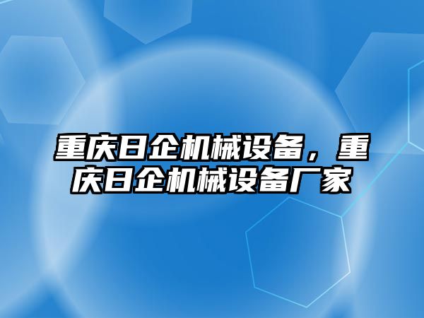 重慶日企機(jī)械設(shè)備，重慶日企機(jī)械設(shè)備廠家