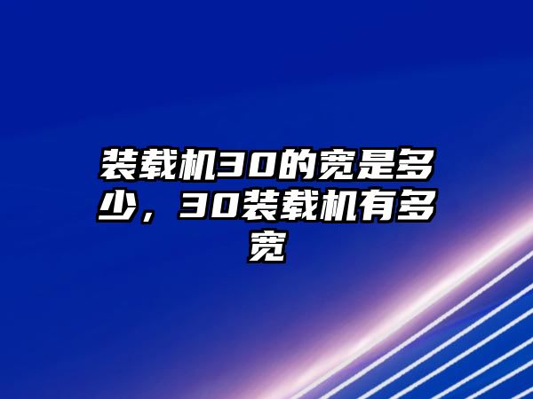 裝載機(jī)30的寬是多少，30裝載機(jī)有多寬