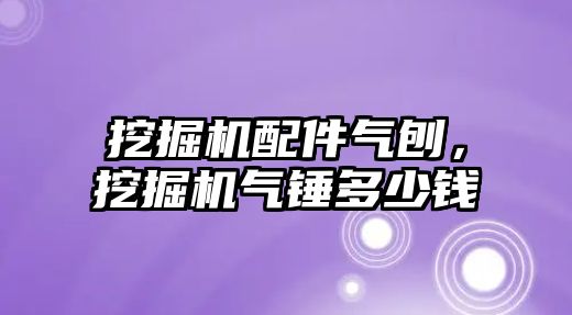 挖掘機配件氣刨，挖掘機氣錘多少錢