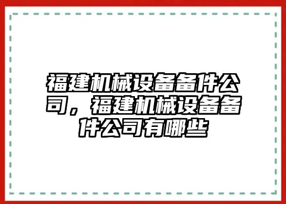 福建機械設(shè)備備件公司，福建機械設(shè)備備件公司有哪些