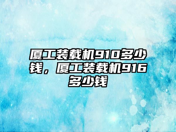 廈工裝載機910多少錢，廈工裝載機916多少錢