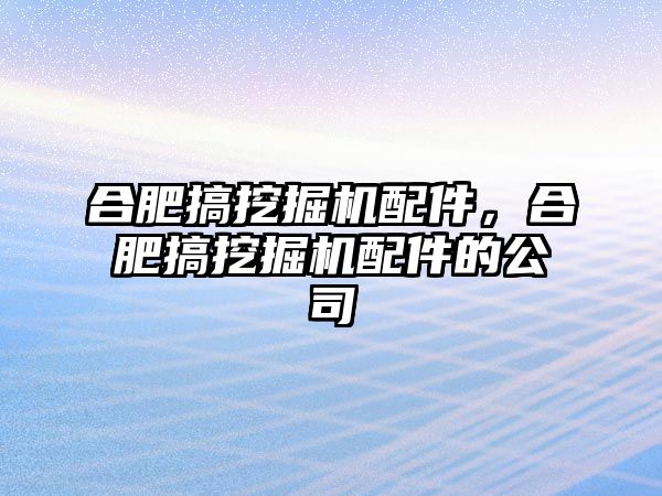 合肥搞挖掘機配件，合肥搞挖掘機配件的公司