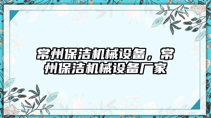 常州保潔機(jī)械設(shè)備，常州保潔機(jī)械設(shè)備廠家