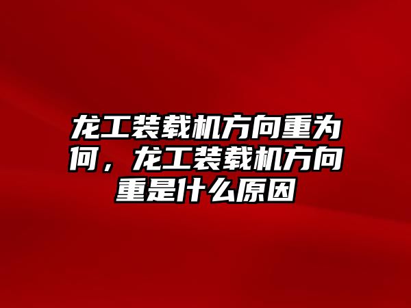 龍工裝載機方向重為何，龍工裝載機方向重是什么原因