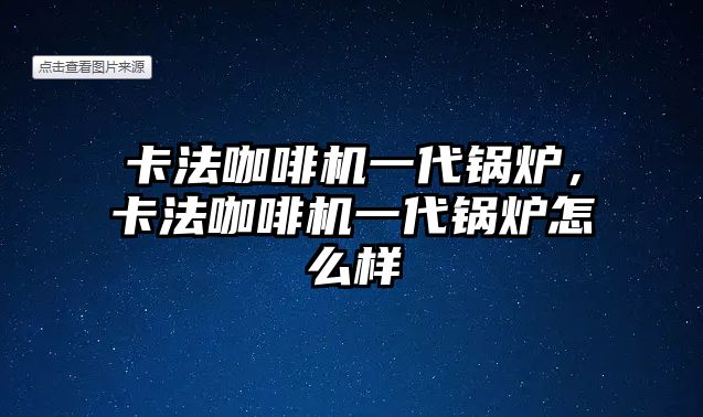 卡法咖啡機(jī)一代鍋爐，卡法咖啡機(jī)一代鍋爐怎么樣