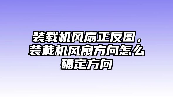 裝載機(jī)風(fēng)扇正反圖，裝載機(jī)風(fēng)扇方向怎么確定方向