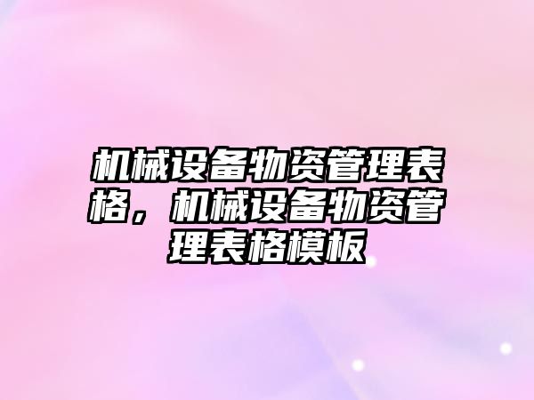 機械設(shè)備物資管理表格，機械設(shè)備物資管理表格模板