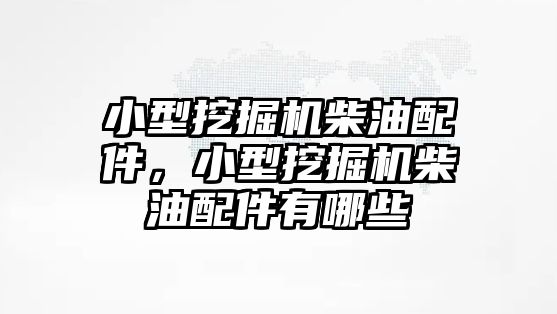 小型挖掘機(jī)柴油配件，小型挖掘機(jī)柴油配件有哪些