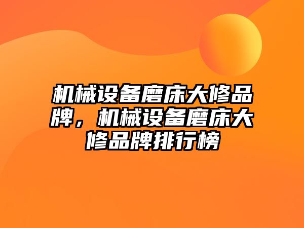 機械設(shè)備磨床大修品牌，機械設(shè)備磨床大修品牌排行榜