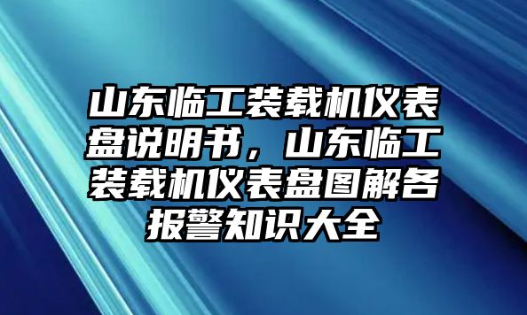 山東臨工裝載機(jī)儀表盤(pán)說(shuō)明書(shū)，山東臨工裝載機(jī)儀表盤(pán)圖解各報(bào)警知識(shí)大全