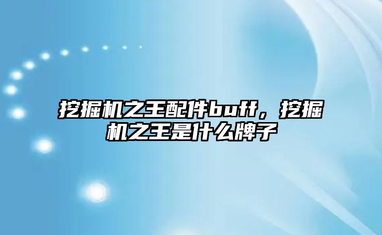 挖掘機之王配件buff，挖掘機之王是什么牌子