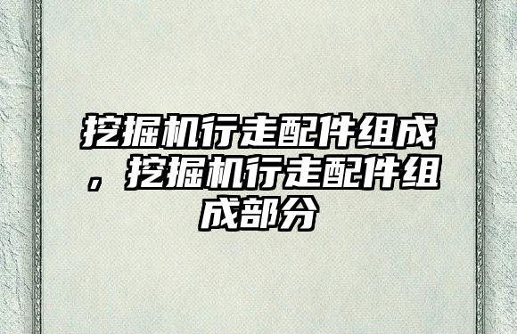 挖掘機行走配件組成，挖掘機行走配件組成部分