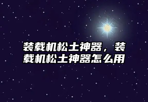 裝載機(jī)松土神器，裝載機(jī)松土神器怎么用