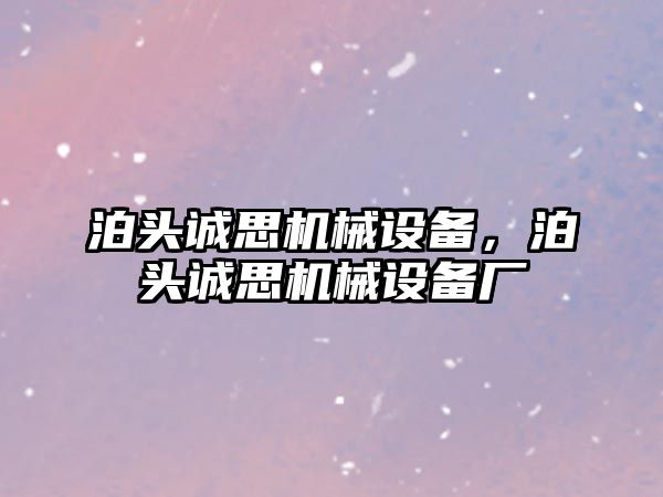 泊頭誠思機械設(shè)備，泊頭誠思機械設(shè)備廠