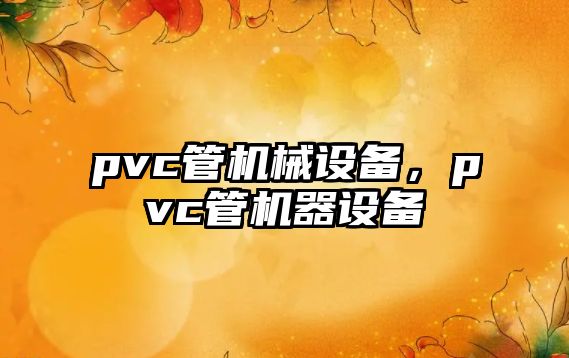 pvc管機械設備，pvc管機器設備