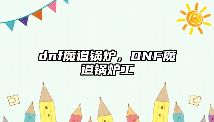 dnf魔道鍋爐，DNF魔道鍋爐工