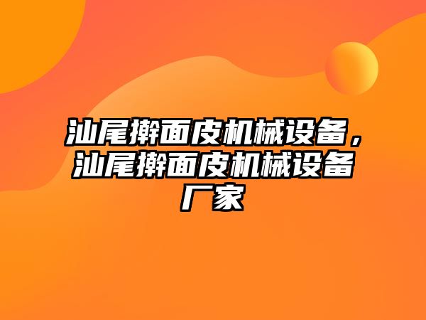 汕尾搟面皮機械設(shè)備，汕尾搟面皮機械設(shè)備廠家