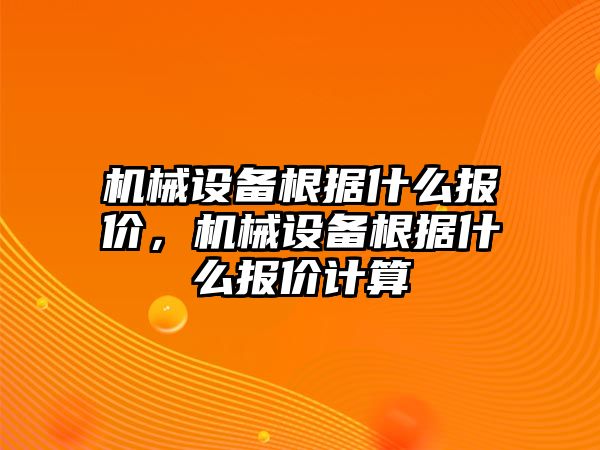 機械設(shè)備根據(jù)什么報價，機械設(shè)備根據(jù)什么報價計算