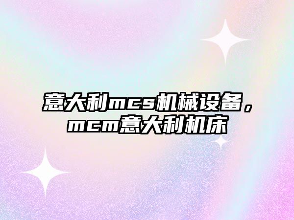 意大利mcs機械設(shè)備，mcm意大利機床