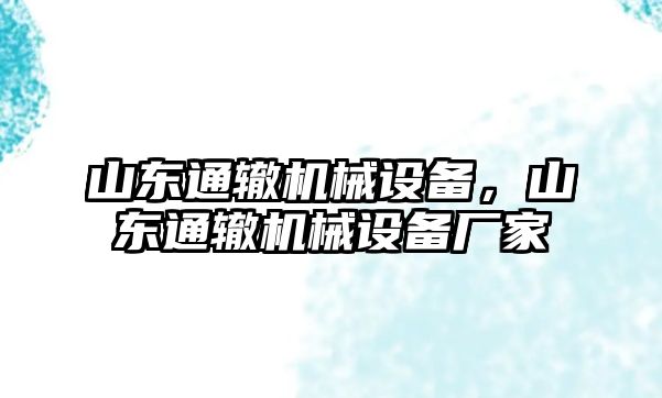 山東通轍機(jī)械設(shè)備，山東通轍機(jī)械設(shè)備廠家