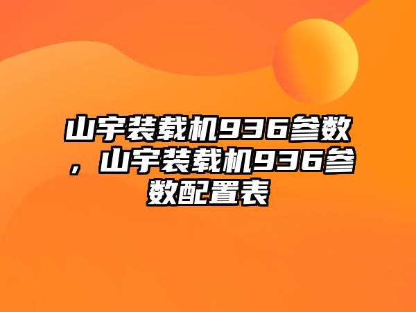 山宇裝載機936參數(shù)，山宇裝載機936參數(shù)配置表