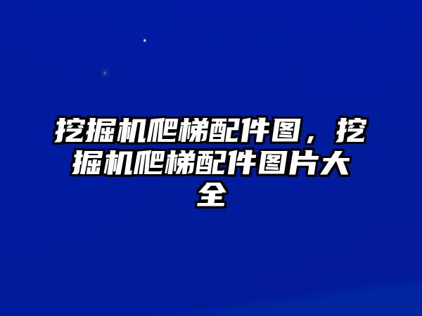 挖掘機爬梯配件圖，挖掘機爬梯配件圖片大全