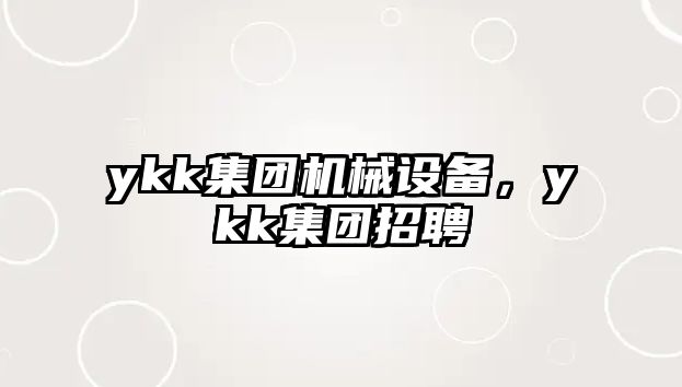 ykk集團(tuán)機(jī)械設(shè)備，ykk集團(tuán)招聘