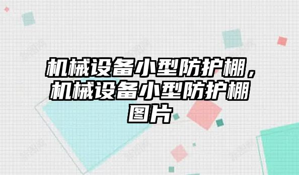 機械設備小型防護棚，機械設備小型防護棚圖片