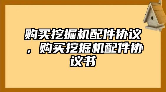 購買挖掘機配件協(xié)議，購買挖掘機配件協(xié)議書