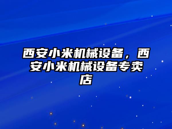 西安小米機(jī)械設(shè)備，西安小米機(jī)械設(shè)備專賣店