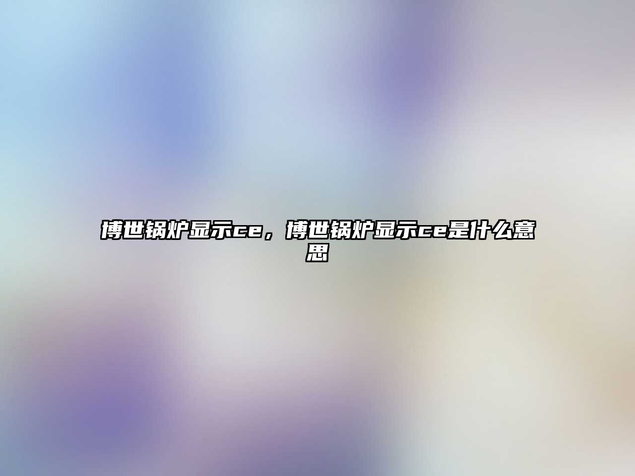 博世鍋爐顯示ce，博世鍋爐顯示ce是什么意思