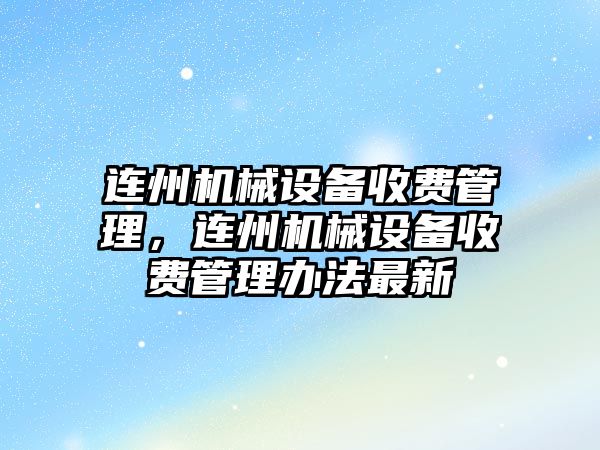 連州機械設(shè)備收費管理，連州機械設(shè)備收費管理辦法最新