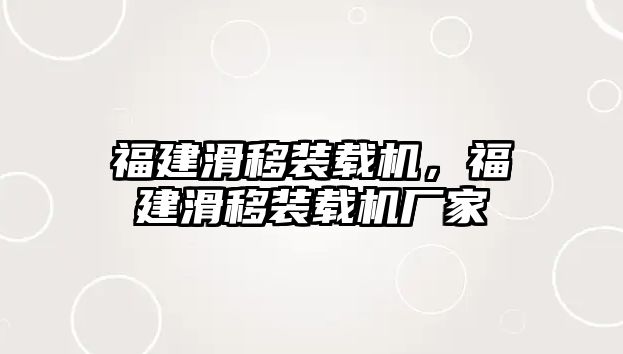 福建滑移裝載機，福建滑移裝載機廠家