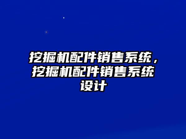 挖掘機(jī)配件銷售系統(tǒng)，挖掘機(jī)配件銷售系統(tǒng)設(shè)計(jì)