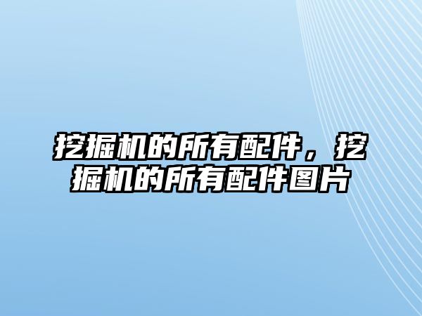 挖掘機(jī)的所有配件，挖掘機(jī)的所有配件圖片