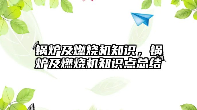 鍋爐及燃燒機知識，鍋爐及燃燒機知識點總結(jié)