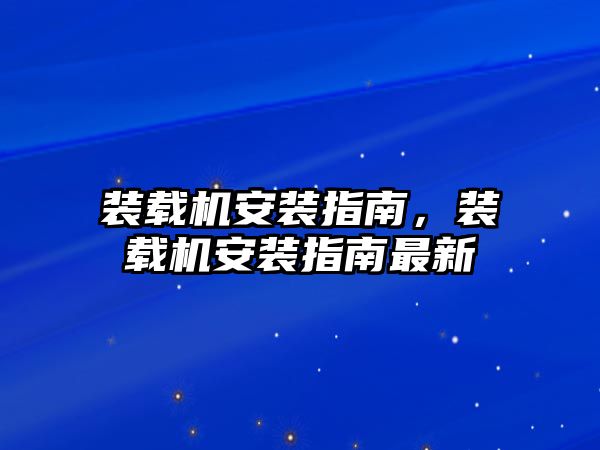 裝載機(jī)安裝指南，裝載機(jī)安裝指南最新