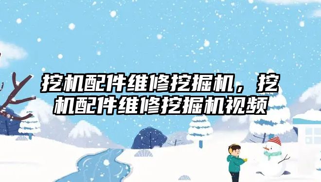 挖機配件維修挖掘機，挖機配件維修挖掘機視頻