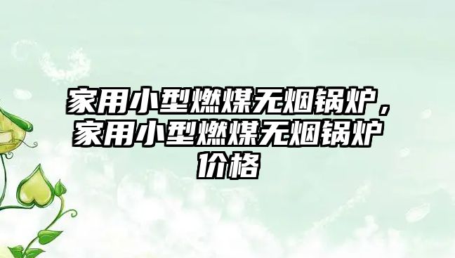 家用小型燃煤無煙鍋爐，家用小型燃煤無煙鍋爐價格