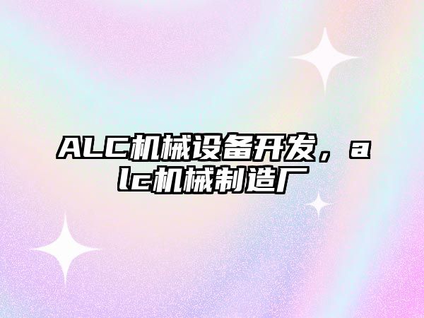 ALC機械設(shè)備開發(fā)，alc機械制造廠