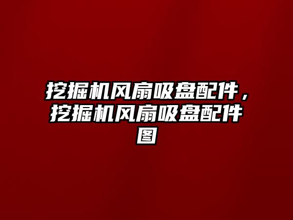 挖掘機風扇吸盤配件，挖掘機風扇吸盤配件圖