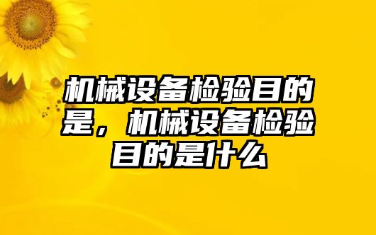 機(jī)械設(shè)備檢驗(yàn)?zāi)康氖?，機(jī)械設(shè)備檢驗(yàn)?zāi)康氖鞘裁?/>	
								</i>
								<p class=