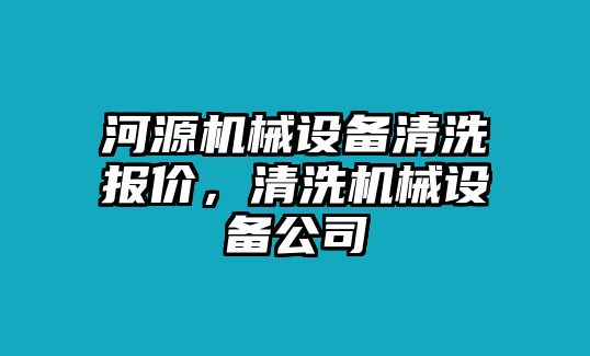 河源機(jī)械設(shè)備清洗報價，清洗機(jī)械設(shè)備公司