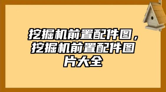 挖掘機(jī)前置配件圖，挖掘機(jī)前置配件圖片大全