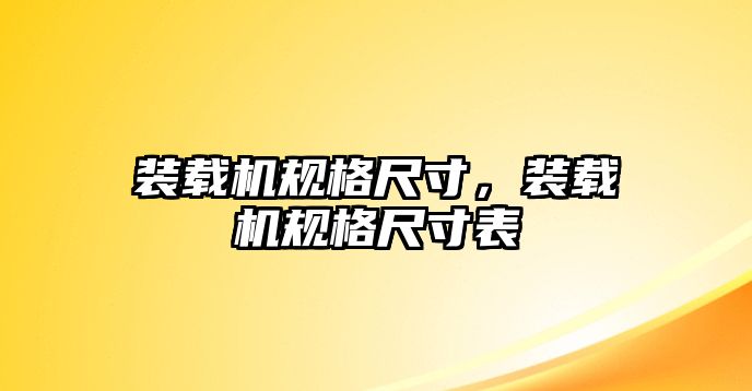 裝載機(jī)規(guī)格尺寸，裝載機(jī)規(guī)格尺寸表