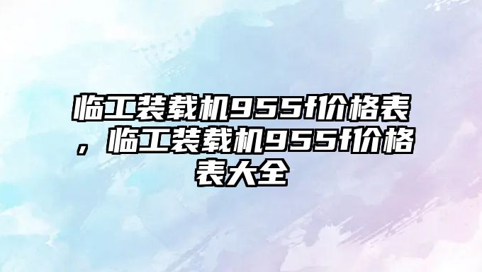 臨工裝載機955f價格表，臨工裝載機955f價格表大全