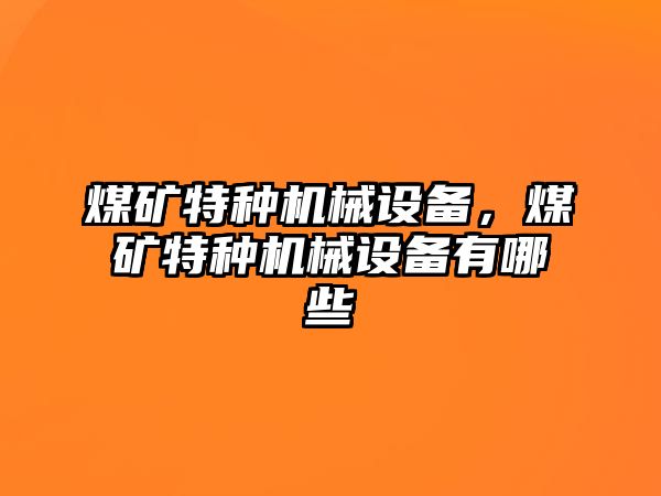 煤礦特種機(jī)械設(shè)備，煤礦特種機(jī)械設(shè)備有哪些