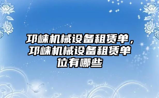 邛崍機(jī)械設(shè)備租賃單，邛崍機(jī)械設(shè)備租賃單位有哪些