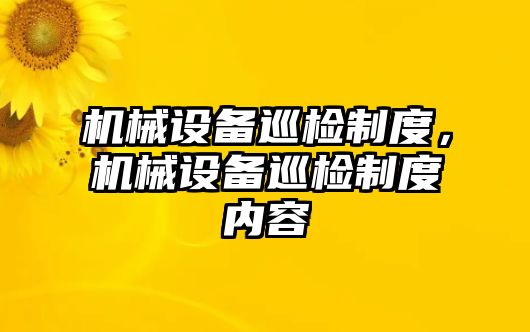 機械設備巡檢制度，機械設備巡檢制度內(nèi)容